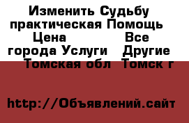 Изменить Судьбу, практическая Помощь › Цена ­ 15 000 - Все города Услуги » Другие   . Томская обл.,Томск г.